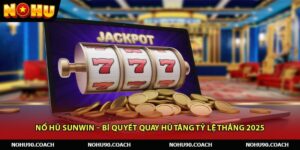 Nổ Hũ Sunwin – Bí Quyết Quay Hũ Tăng Tỷ Lệ Thắng 2025