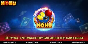 Nổ Hũ TT88 – Cách Tăng Cơ Hội Thắng Lớn Khi Chơi Casino Online